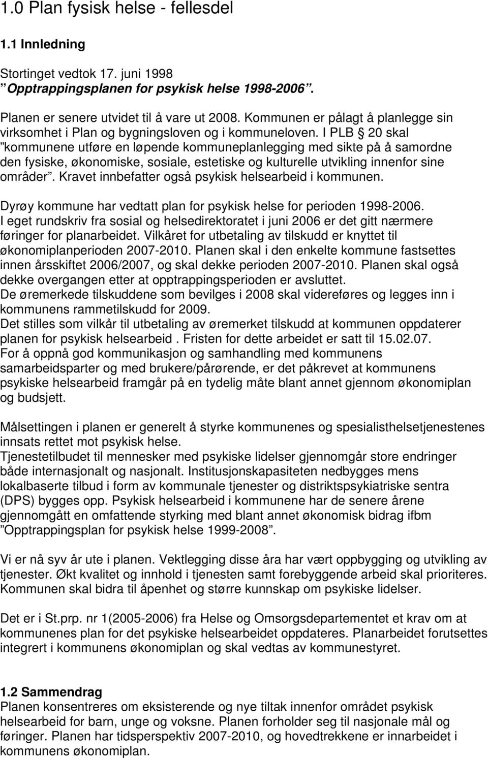 I PLB 20 skal kommunene utføre en løpende kommuneplanlegging med sikte på å samordne den fysiske, økonomiske, sosiale, estetiske og kulturelle utvikling innenfor sine områder.