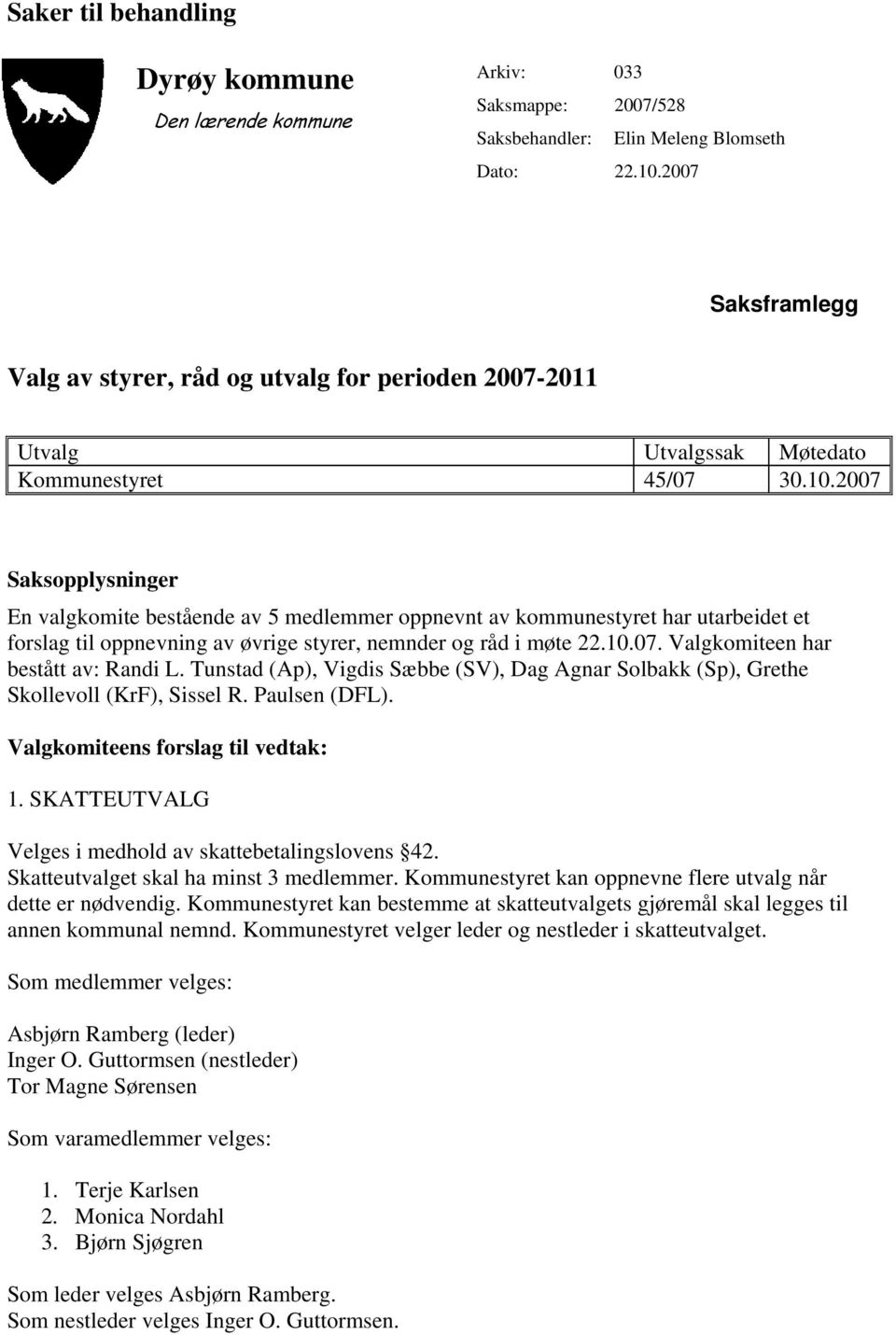 2007 Saksopplysninger En valgkomite bestående av 5 medlemmer oppnevnt av kommunestyret har utarbeidet et forslag til oppnevning av øvrige styrer, nemnder og råd i møte 22.10.07. Valgkomiteen har bestått av: Randi L.