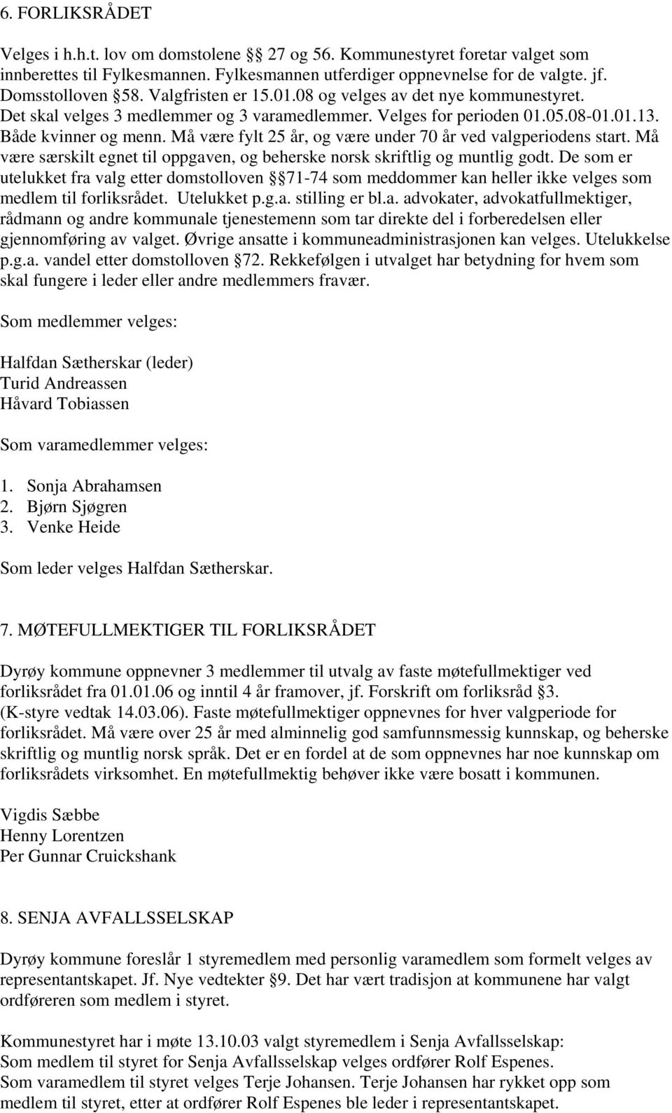 Må være fylt 25 år, og være under 70 år ved valgperiodens start. Må være særskilt egnet til oppgaven, og beherske norsk skriftlig og muntlig godt.