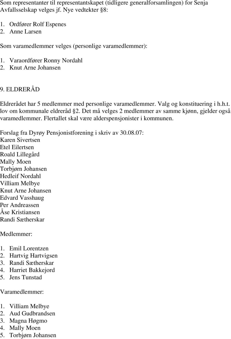 Valg og konstituering i h.h.t. lov om kommunale eldreråd 2. Det må velges 2 medlemmer av samme kjønn, gjelder også varamedlemmer. Flertallet skal være alderspensjonister i kommunen.