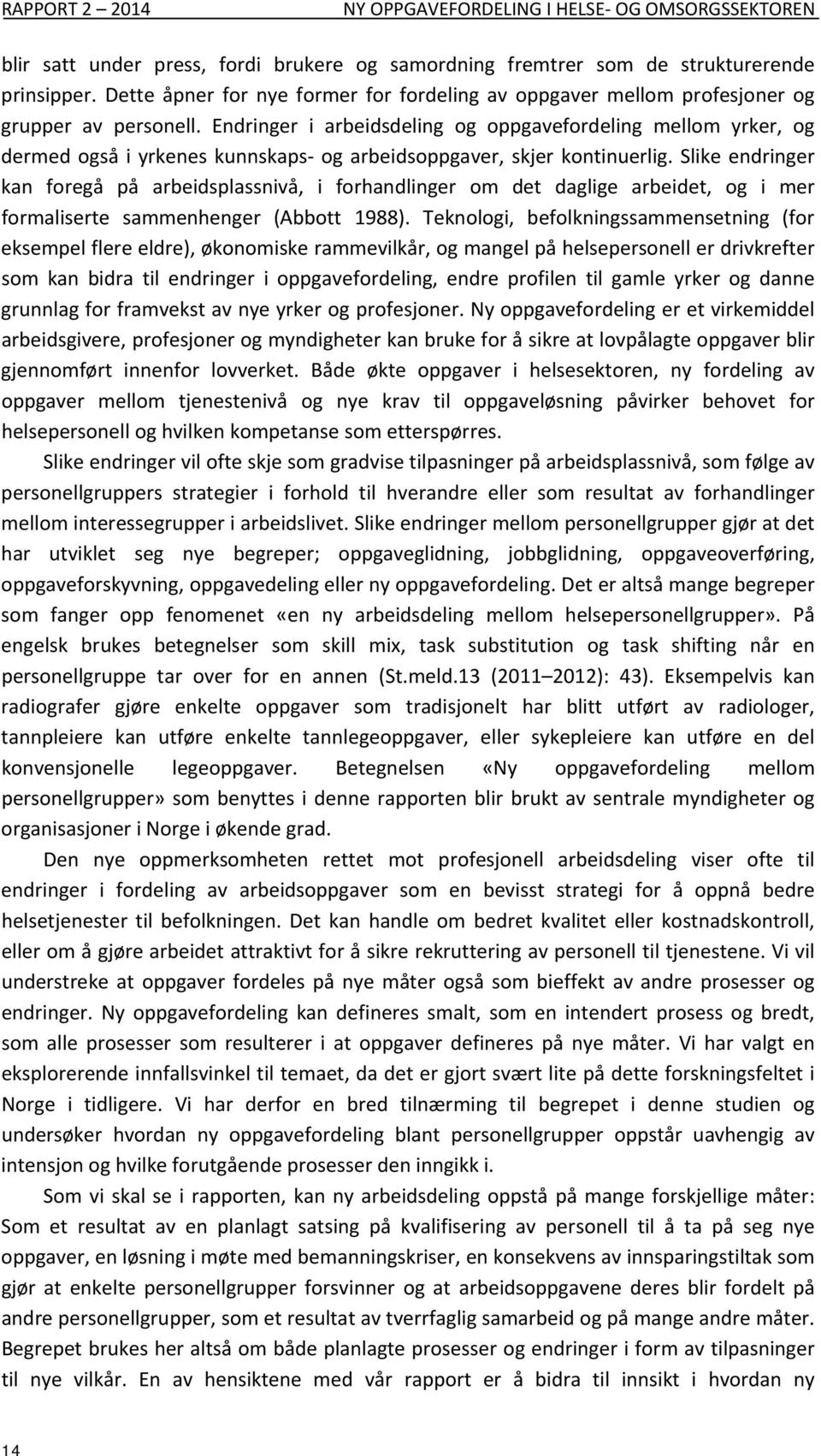 Endringer i arbeidsdeling og oppgavefordeling mellom yrker, og dermed også i yrkenes kunnskaps og arbeidsoppgaver, skjer kontinuerlig.