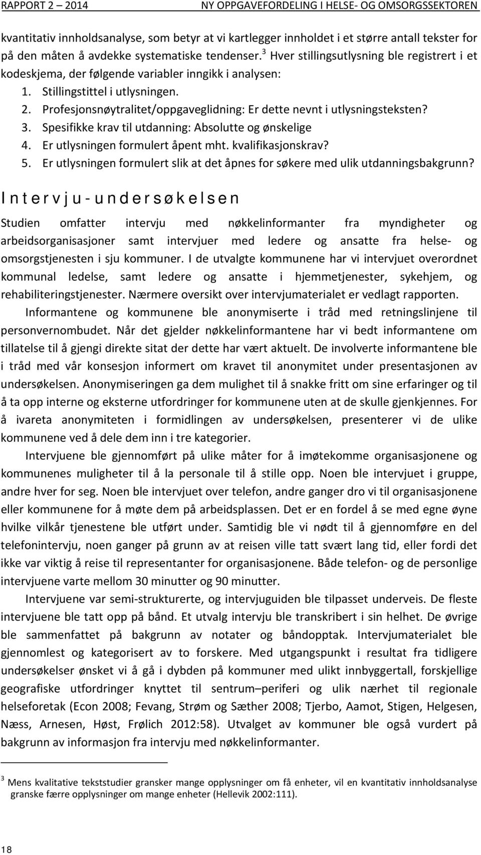 Profesjonsnøytralitet/oppgaveglidning: Er dette nevnt i utlysningsteksten? 3. Spesifikke krav til utdanning: Absolutte og ønskelige 4. Er utlysningen formulert åpent mht. kvalifikasjonskrav? 5.