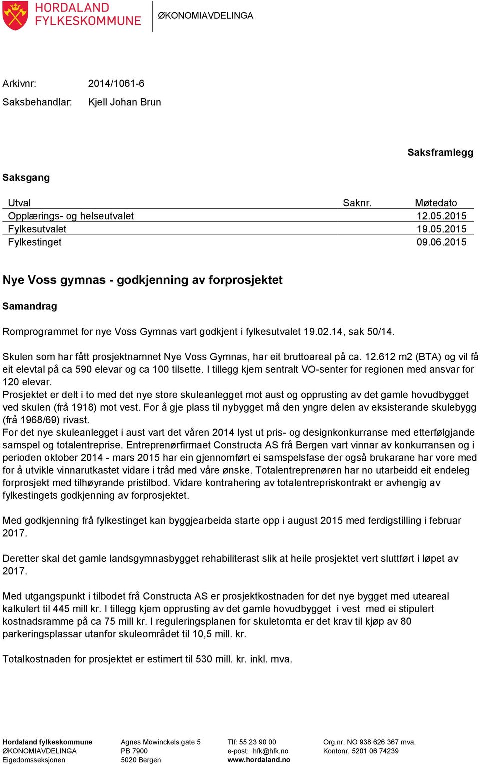 I tillegg kjem sentralt VO-senter for regionen med ansvar for 120 elevar.