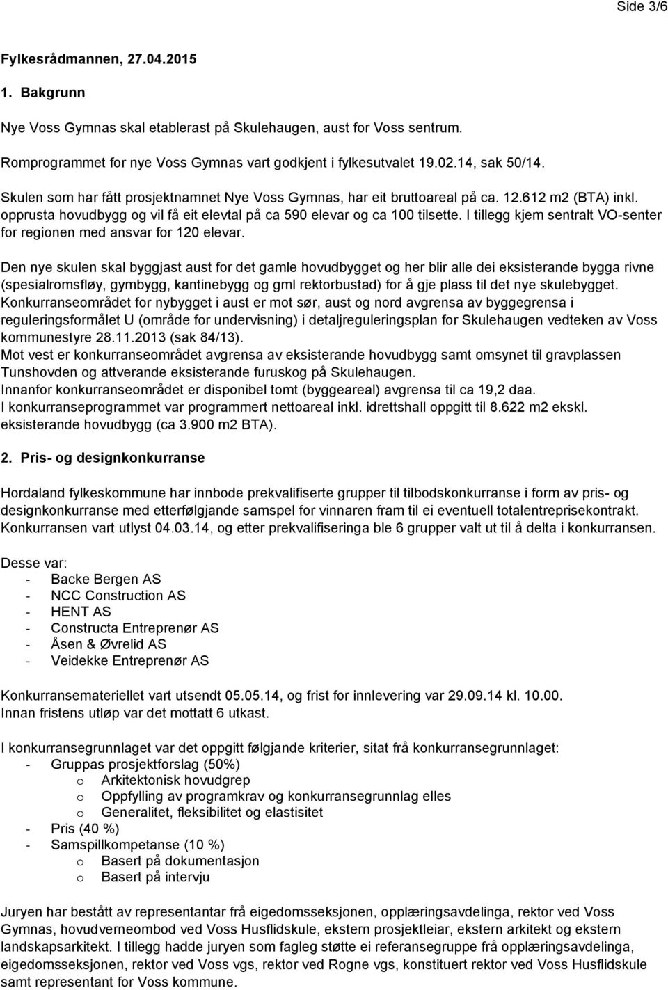 I tillegg kjem sentralt VO-senter for regionen med ansvar for 120 elevar.