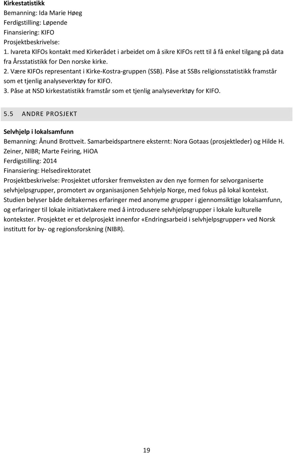 Påse at SSBs religionsstatistikk framstår som et tjenlig analyseverktøy for KIFO. 3. Påse at NSD kirkestatistikk framstår som et tjenlig analyseverktøy for KIFO. 5.