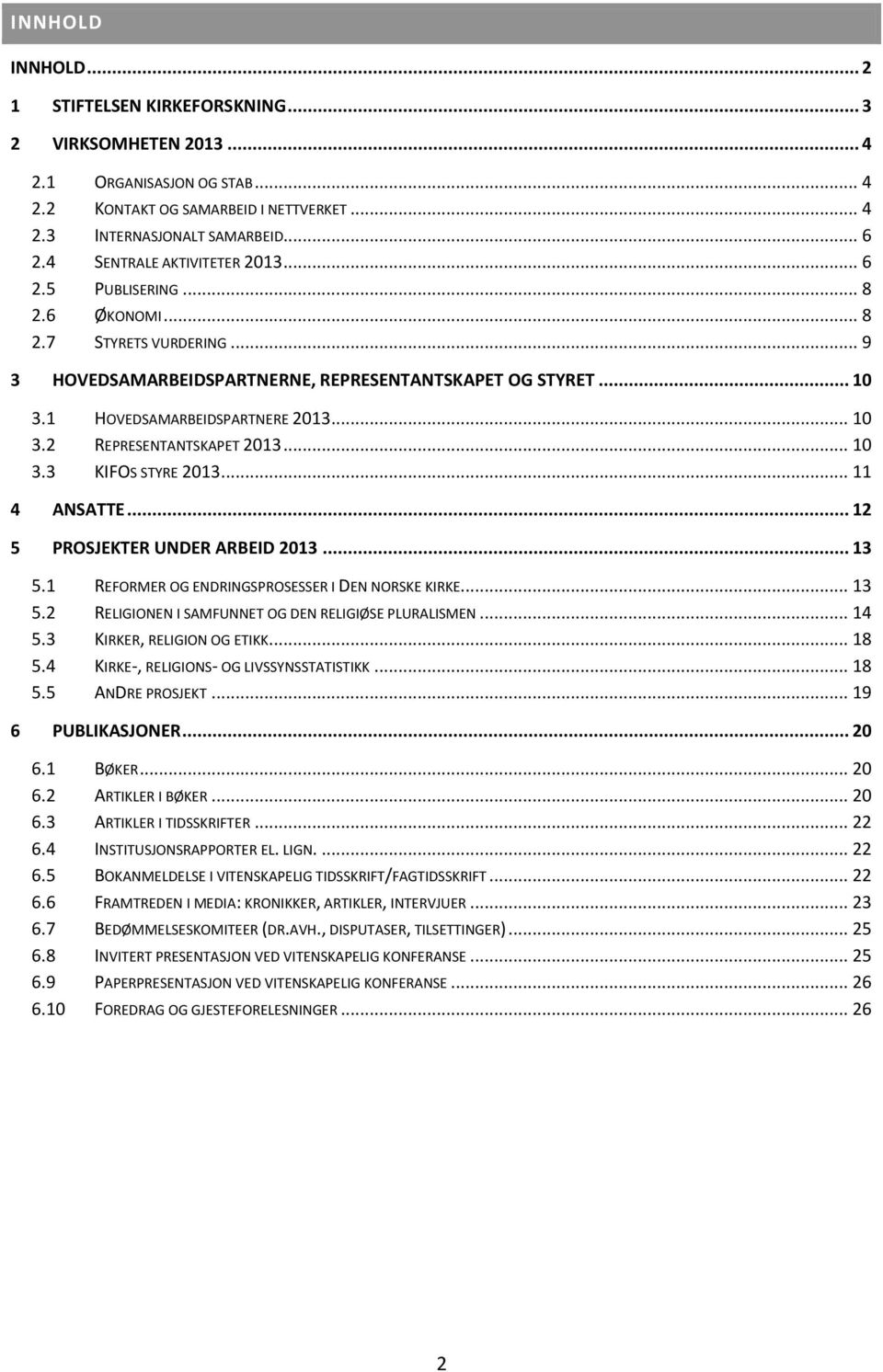 .. 10 3.3 KIFOS STYRE 2013... 11 4 ANSATTE... 12 5 PROSJEKTER UNDER ARBEID 2013... 13 5.1 REFORMER OG ENDRINGSPROSESSER I DEN NORSKE KIRKE... 13 5.2 RELIGIONEN I SAMFUNNET OG DEN RELIGIØSE PLURALISMEN.