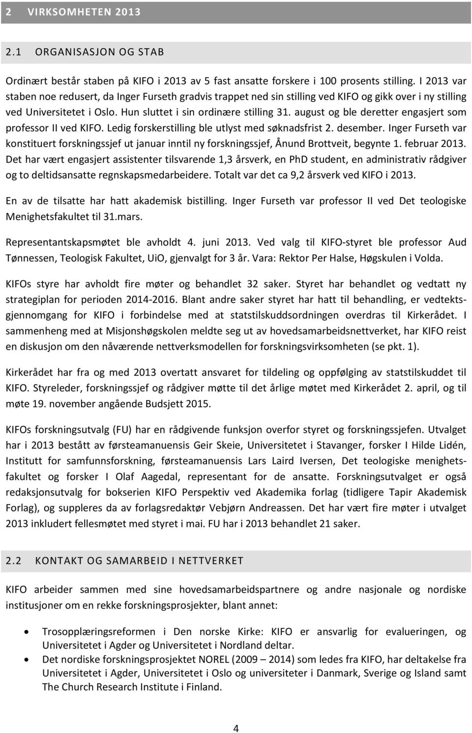 august og ble deretter engasjert som professor II ved KIFO. Ledig forskerstilling ble utlyst med søknadsfrist 2. desember.