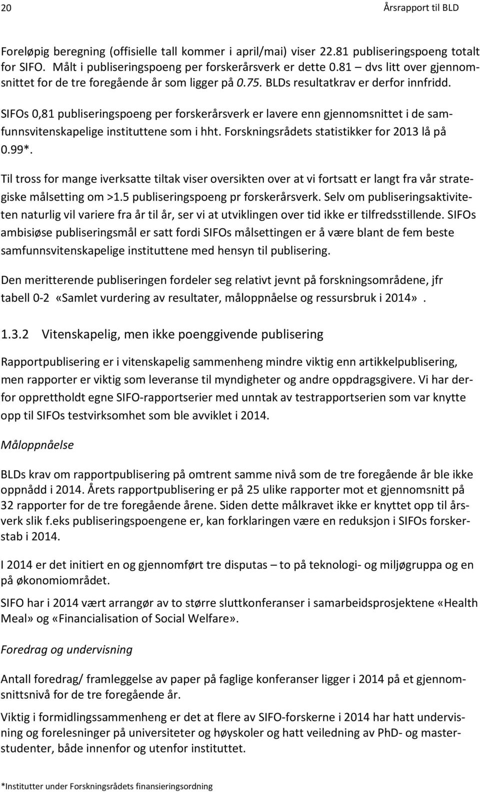 SIFOs 0,81 publiseringspoeng per forskerårsverk er lavere enn gjennomsnittet i de samfunnsvitenskapelige instituttene som i hht. Forskningsrådets statistikker for 2013 lå på 0.99*.