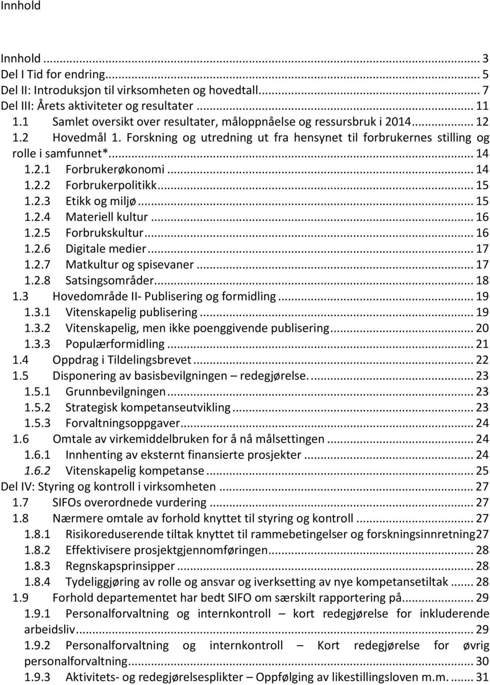 .. 14 1.2.2 Forbrukerpolitikk... 15 1.2.3 Etikk og miljø... 15 1.2.4 Materiell kultur... 16 1.2.5 Forbrukskultur... 16 1.2.6 Digitale medier... 17 1.2.7 Matkultur og spisevaner... 17 1.2.8 Satsingsområder.