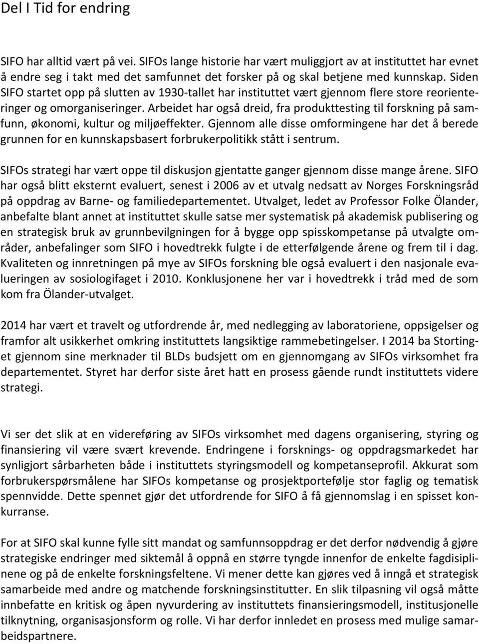 Siden SIFO startet opp på slutten av 1930-tallet har instituttet vært gjennom flere store reorienteringer og omorganiseringer.