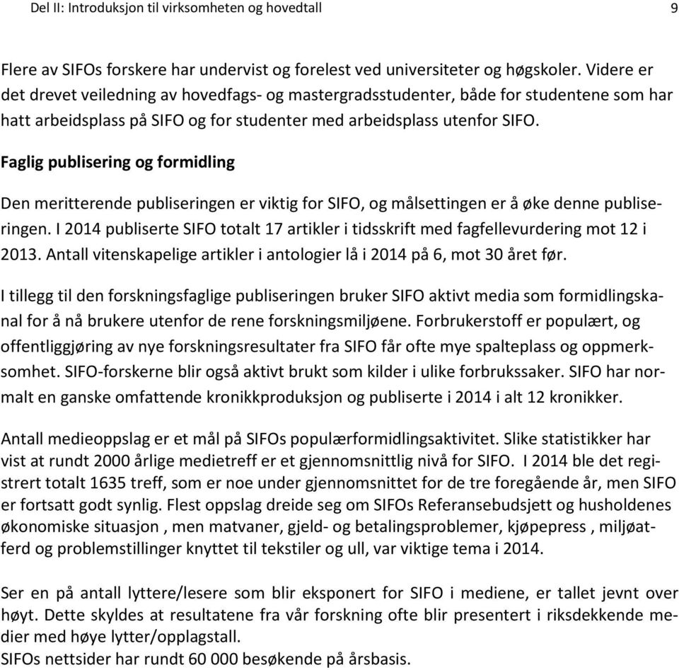 Faglig publisering og formidling Den meritterende publiseringen er viktig for SIFO, og målsettingen er å øke denne publiseringen.