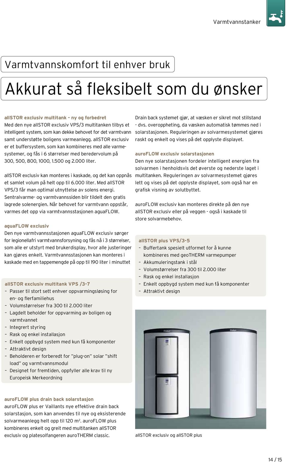 allstor exclusiv er et buffersystem, som kan kombineres med alle varmesystemer, og fås i størrelser med beredervolum på 00, 500, 800, 1000, 1.500 og 2.000 liter.