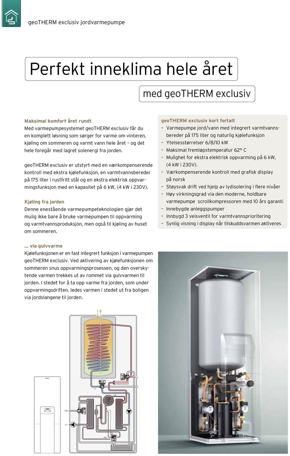 geotherm exclusiv er utstyrt med en værkompenserende kontroll med ekstra kjølefunksjon, en varmtvannsbereder på 175 liter i rustfritt stål og en ekstra elektrisk oppvarmingsfunksjon med en kapasitet