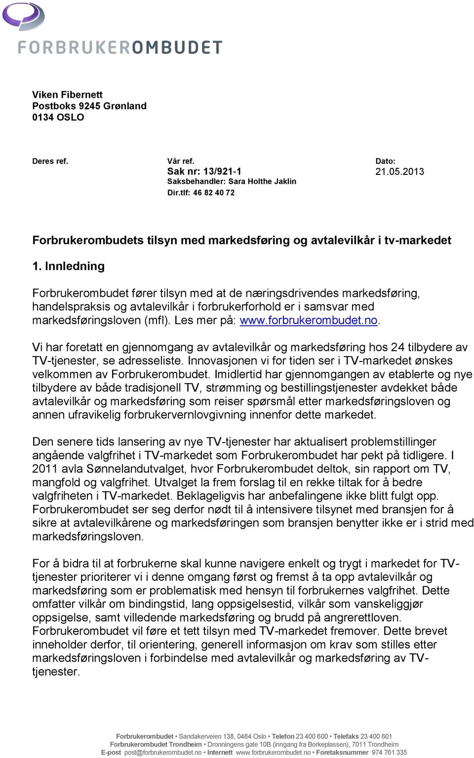 Innledning Forbrukerombudet fører tilsyn med at de næringsdrivendes markedsføring, handelspraksis og avtalevilkår i forbrukerforhold er i samsvar med markedsføringsloven (mfl). Les mer på: www.