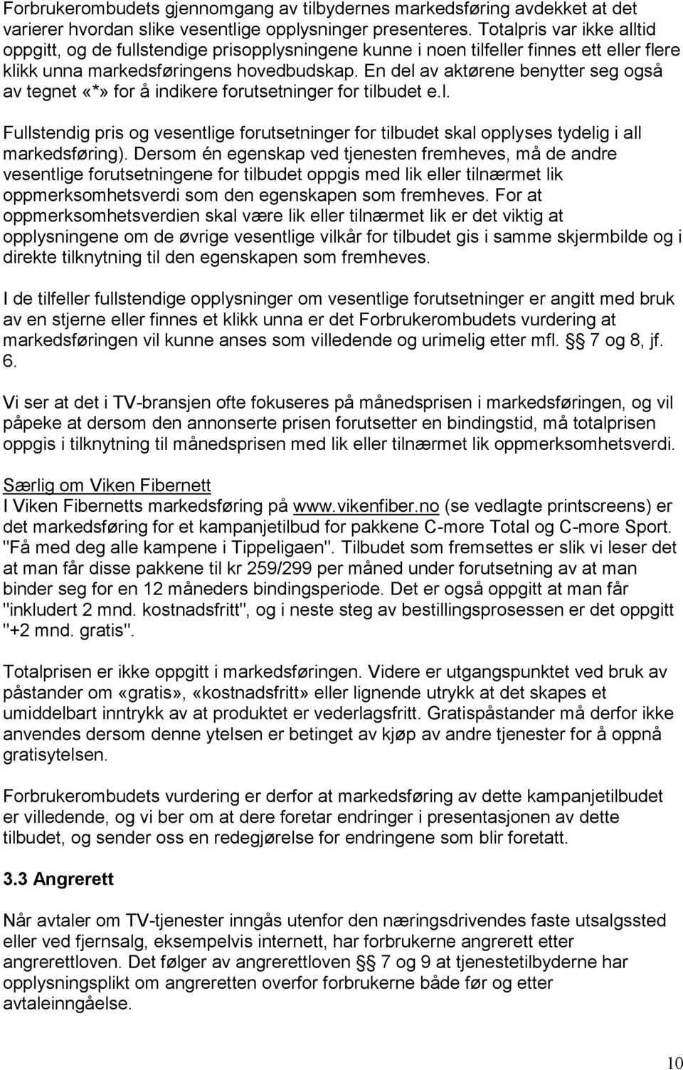 En del av aktørene benytter seg også av tegnet «*» for å indikere forutsetninger for tilbudet e.l. Fullstendig pris og vesentlige forutsetninger for tilbudet skal opplyses tydelig i all markedsføring).