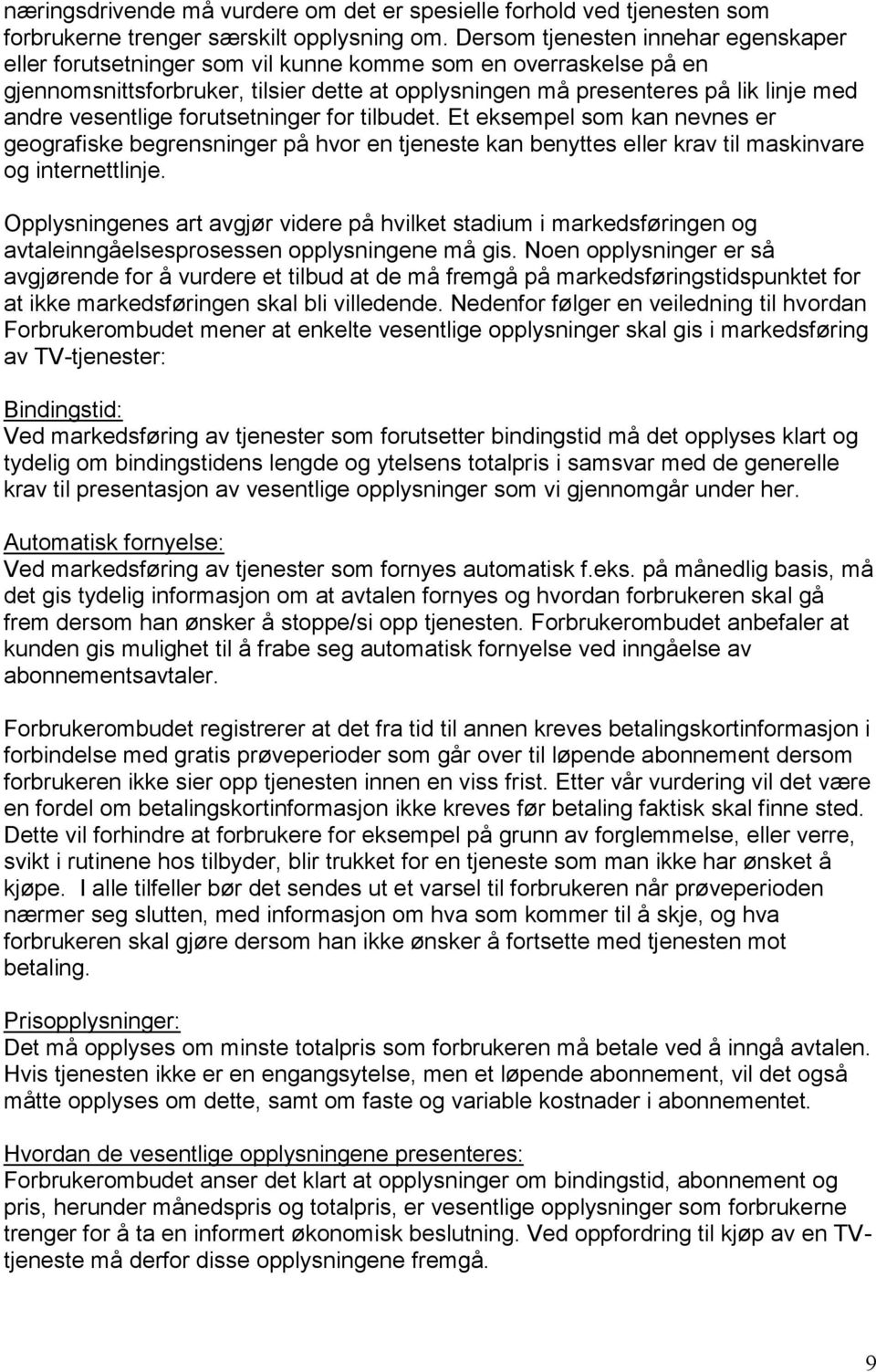 vesentlige forutsetninger for tilbudet. Et eksempel som kan nevnes er geografiske begrensninger på hvor en tjeneste kan benyttes eller krav til maskinvare og internettlinje.