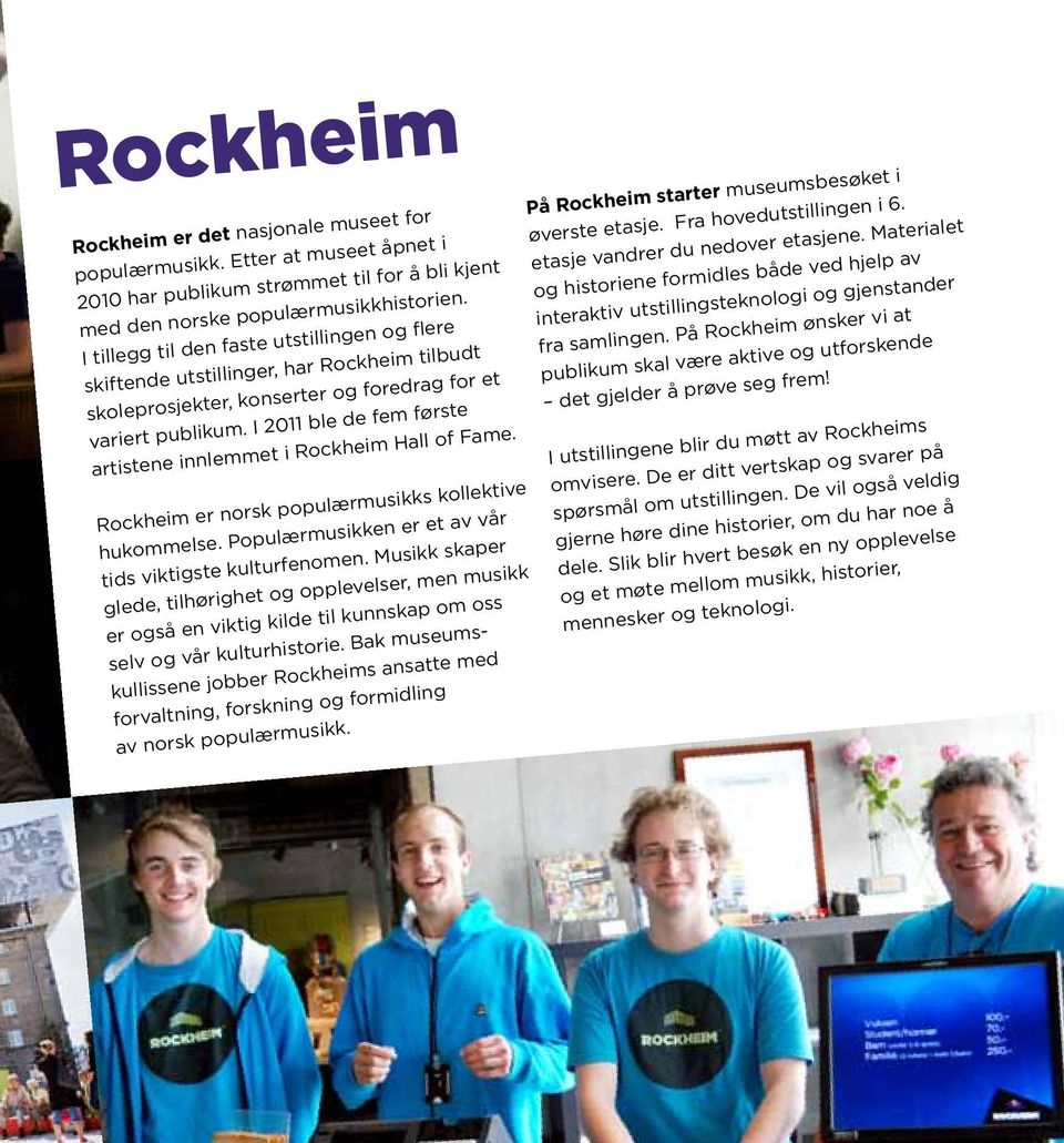 I 2011 ble de fem første artistene innlemmet i Rockheim Hall of Fame. Rockheim er norsk populærmusikks kollektive hukommelse. Populærmusikken er et av vår tids viktigste kulturfenomen.
