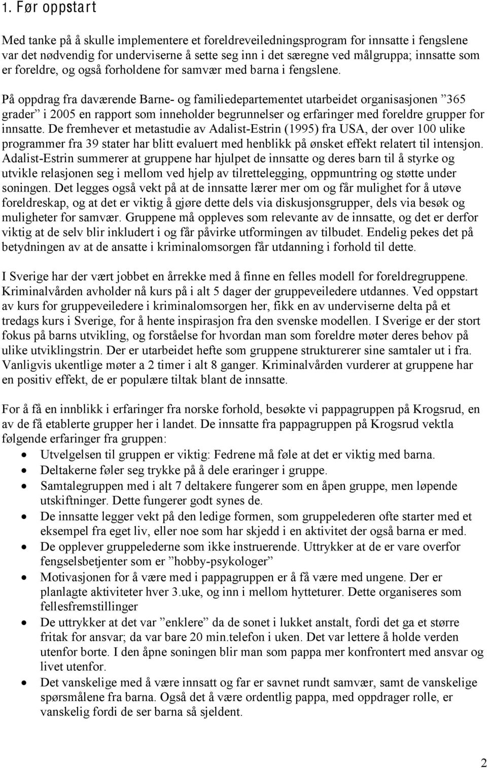 På oppdrag fra daværende Barne- og familiedepartementet utarbeidet organisasjonen 365 grader en rapport som inneholder begrunnelser og erfaringer med foreldre grupper for innsatte.