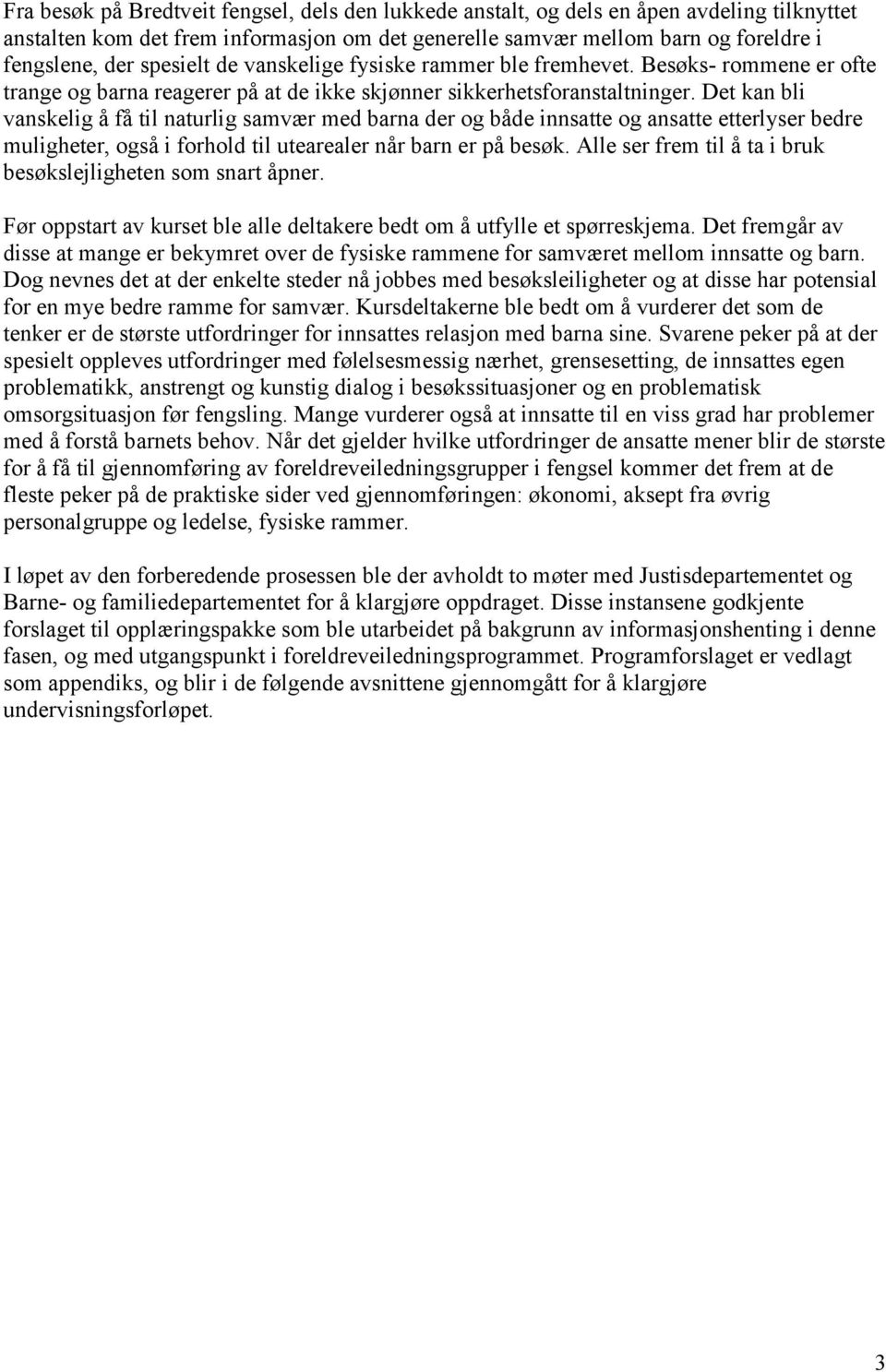 Det kan bli vanskelig å få til naturlig samvær med barna der og både innsatte og ansatte etterlyser bedre muligheter, også i forhold til utearealer når barn er på besøk.