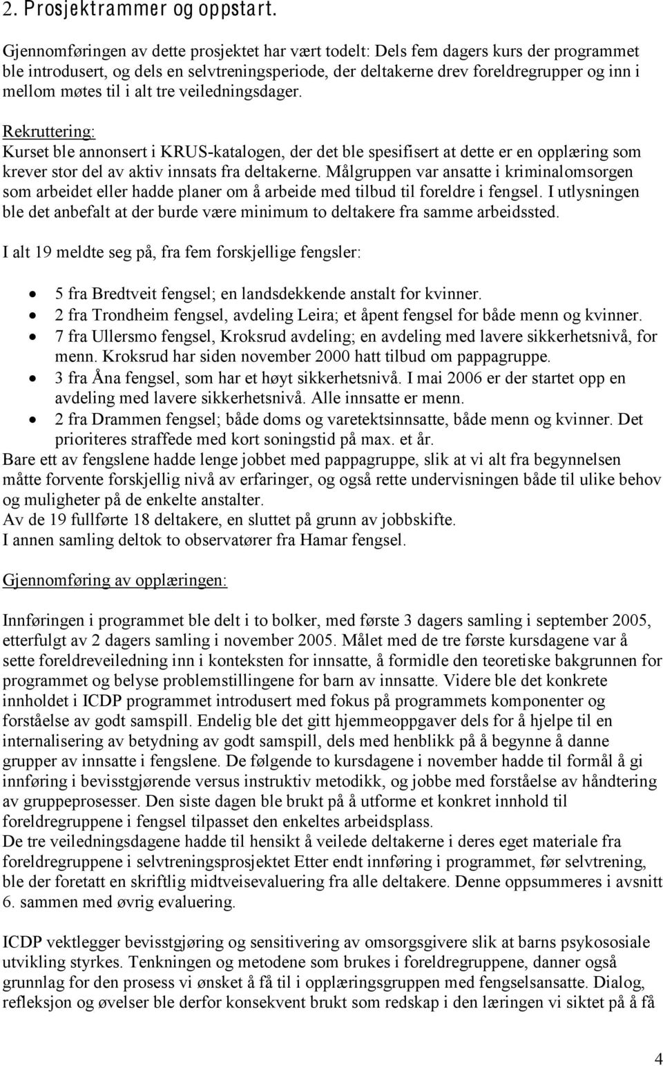 i alt tre veiledningsdager. Rekruttering: Kurset ble annonsert i KRUS-katalogen, der det ble spesifisert at dette er en opplæring som krever stor del av aktiv innsats fra deltakerne.