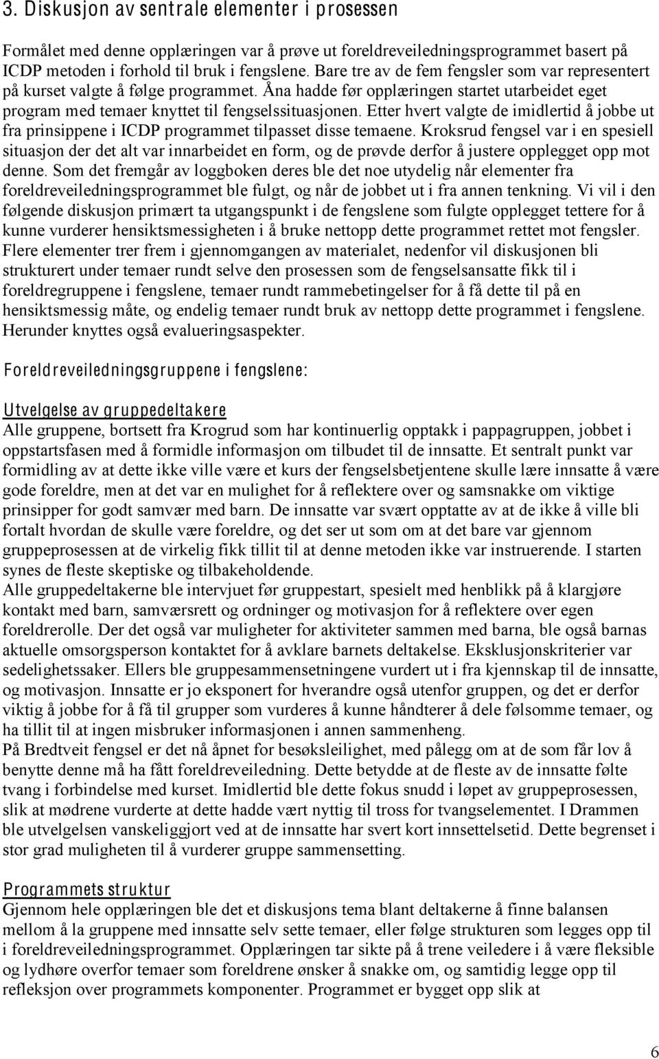 Etter hvert valgte de imidlertid å jobbe ut fra prinsippene i ICDP programmet tilpasset disse temaene.