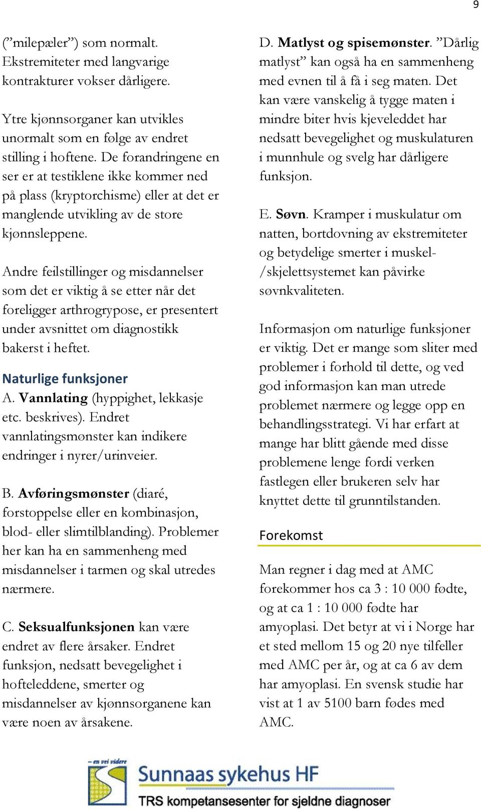 Andre feilstillinger og misdannelser som det er viktig å se etter når det foreligger arthrogrypose, er presentert under avsnittet om diagnostikk bakerst i heftet. Naturlige funksjoner A.