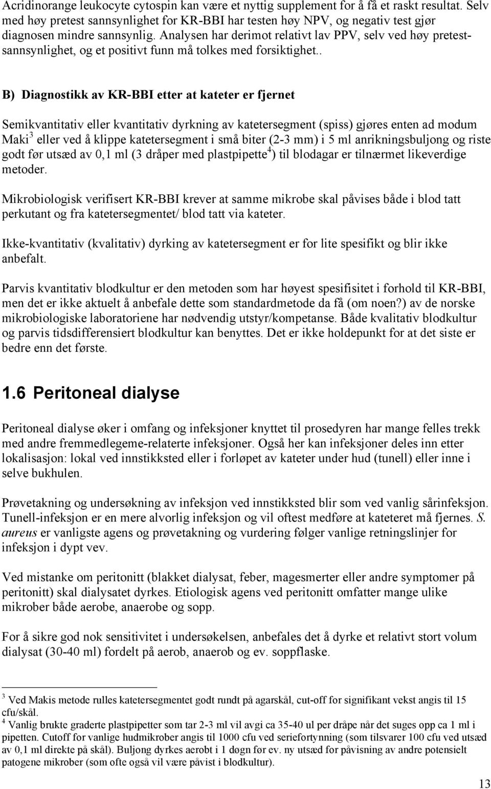 Analysen har derimot relativt lav PPV, selv ved høy pretestsannsynlighet, og et positivt funn må tolkes med forsiktighet.