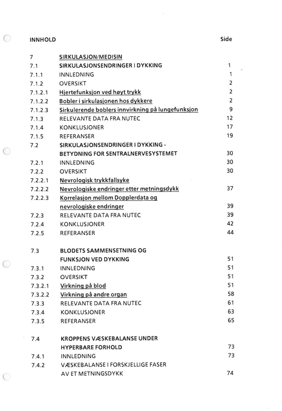 2.2.2 Nevrologiske endringer etter metningsdykk 37 7.2.2.3 Korrelasjon mellom Dopplerdata og nevrologiske endringer 39 7.2.3 RELEVANTE DATA FRA NUTEC 39 7.2.4 KONKLUSJONER 42 7.2.5 REFERANSER 44 7.