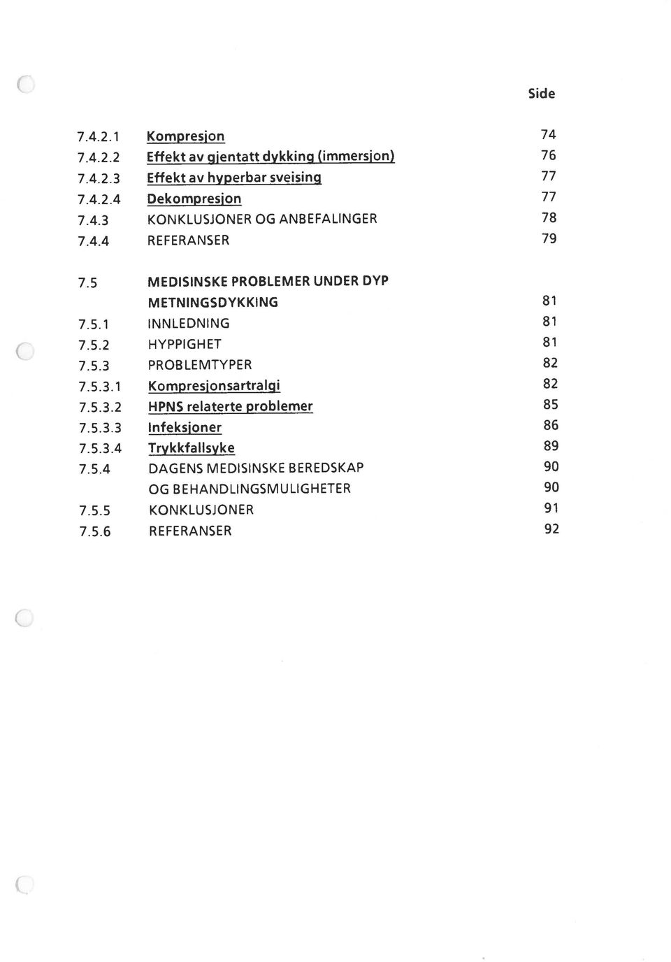 5.3.1 Kompresjonsartralgi 82 7.5.3 PROBLEMTYPER 82 7.5.3.4 Trykkfallsyke 89 7.5.3.2 HPNS relaterte problemer 85 7.5.4 DAGENS MEDISINSKE BEREDSKAP 90 7.