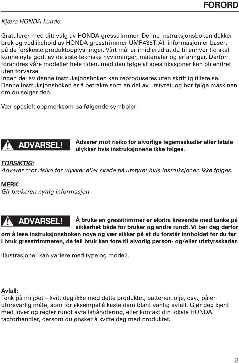 Derfor forandres våre modeller hele tiden, med den følge at spesifikasjoner kan bli endret uten forvarsel Ingen del av denne instruksjonsboken kan reproduseres uten skriftlig tillatelse.