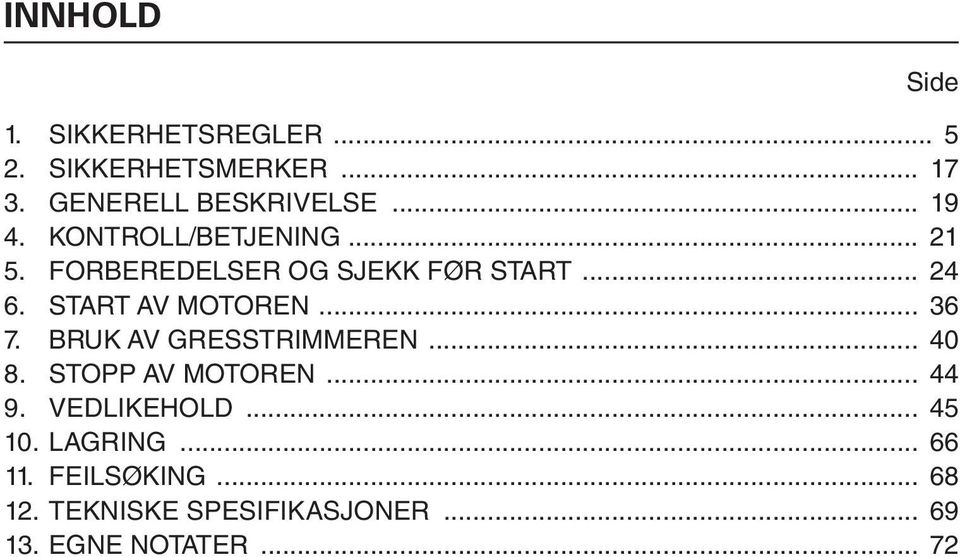 START AV MOTOREN... 36 7. BRUK AV GRESSTRIMMEREN... 40 8. STOPP AV MOTOREN... 44 9.