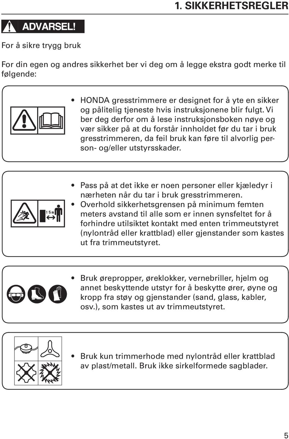 Vi ber deg derfor om å lese instruksjonsboken nøye og vær sikker på at du forstår innholdet før du tar i bruk gresstrimmeren, da feil bruk kan føre til alvorlig person- og/eller utstyrsskader.