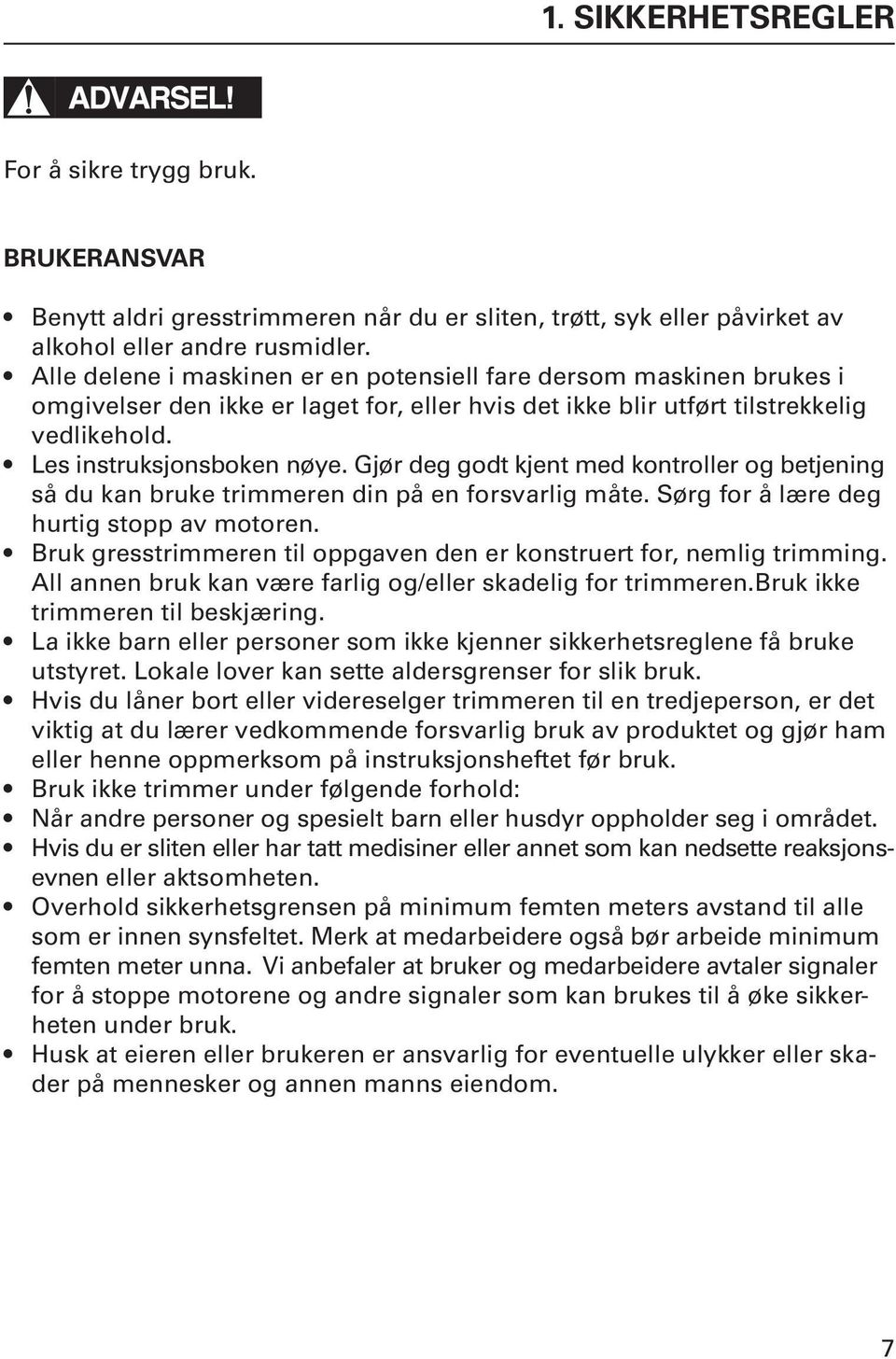 Gjør deg godt kjent med kontroller og betjening så du kan bruke trimmeren din på en forsvarlig måte. Sørg for å lære deg hurtig stopp av motoren.