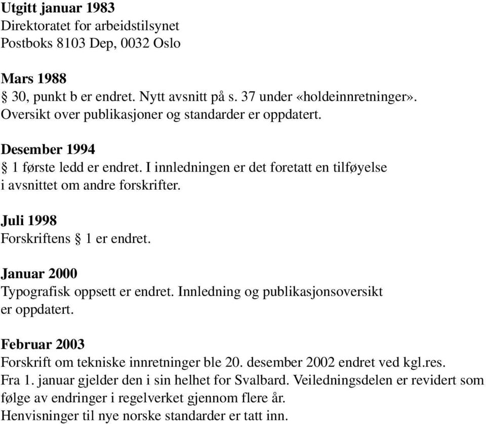 Juli 1998 Forskriftens 1 er endret. Januar 2000 Typografisk oppsett er endret. Innledning og publikasjonsoversikt er oppdatert. Februar 2003 Forskrift om tekniske innretninger ble 20.