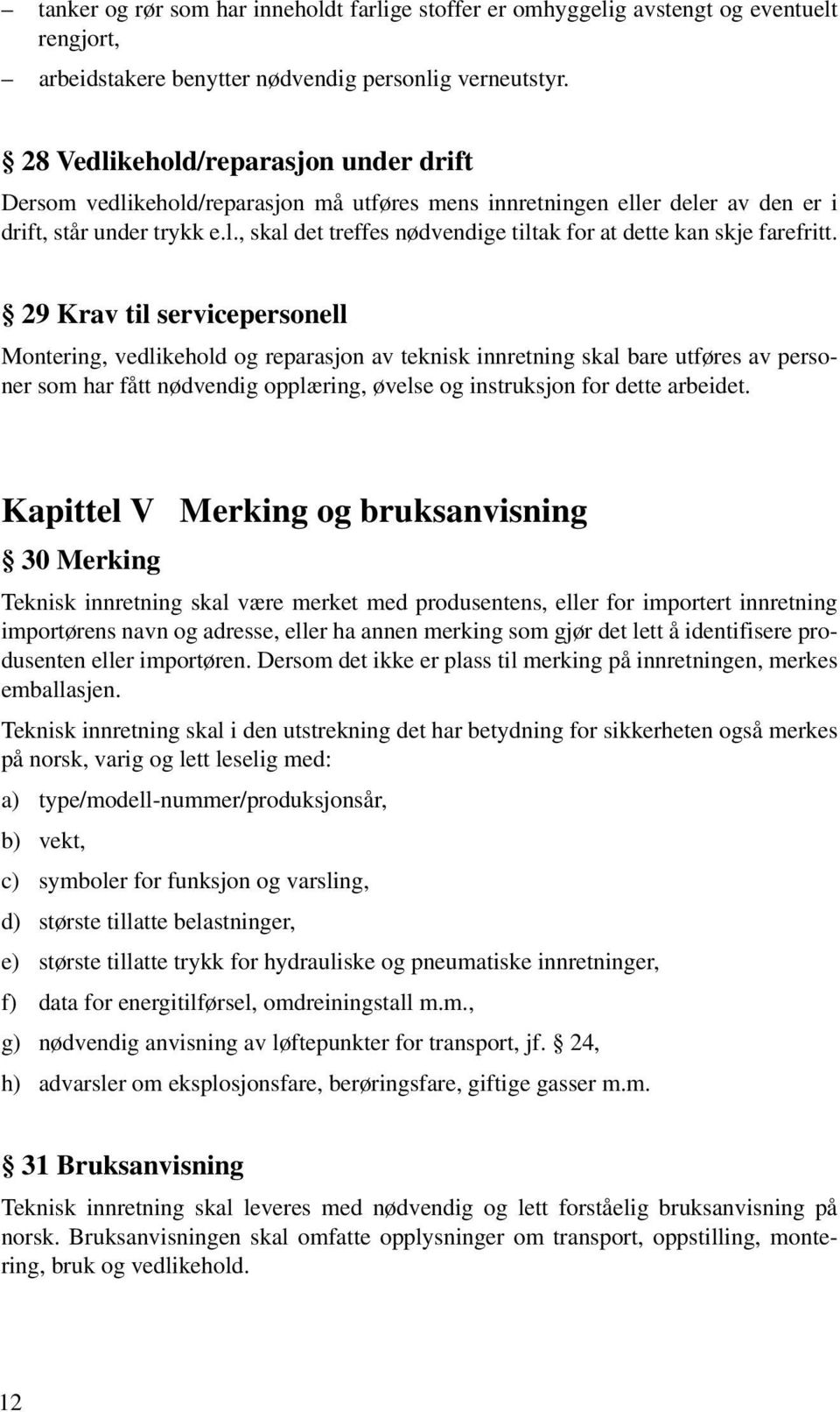 29 Krav til servicepersonell Montering, vedlikehold og reparasjon av teknisk innretning skal bare utføres av personer som har fått nødvendig opplæring, øvelse og instruksjon for dette arbeidet.