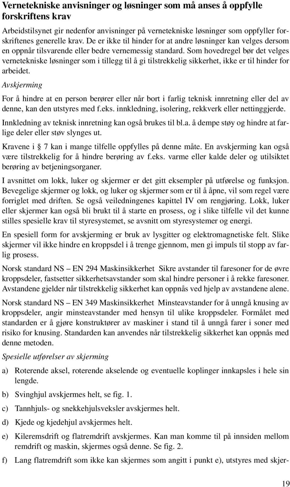 Som hovedregel bør det velges vernetekniske løsninger som i tillegg til å gi tilstrekkelig sikkerhet, ikke er til hinder for arbeidet.