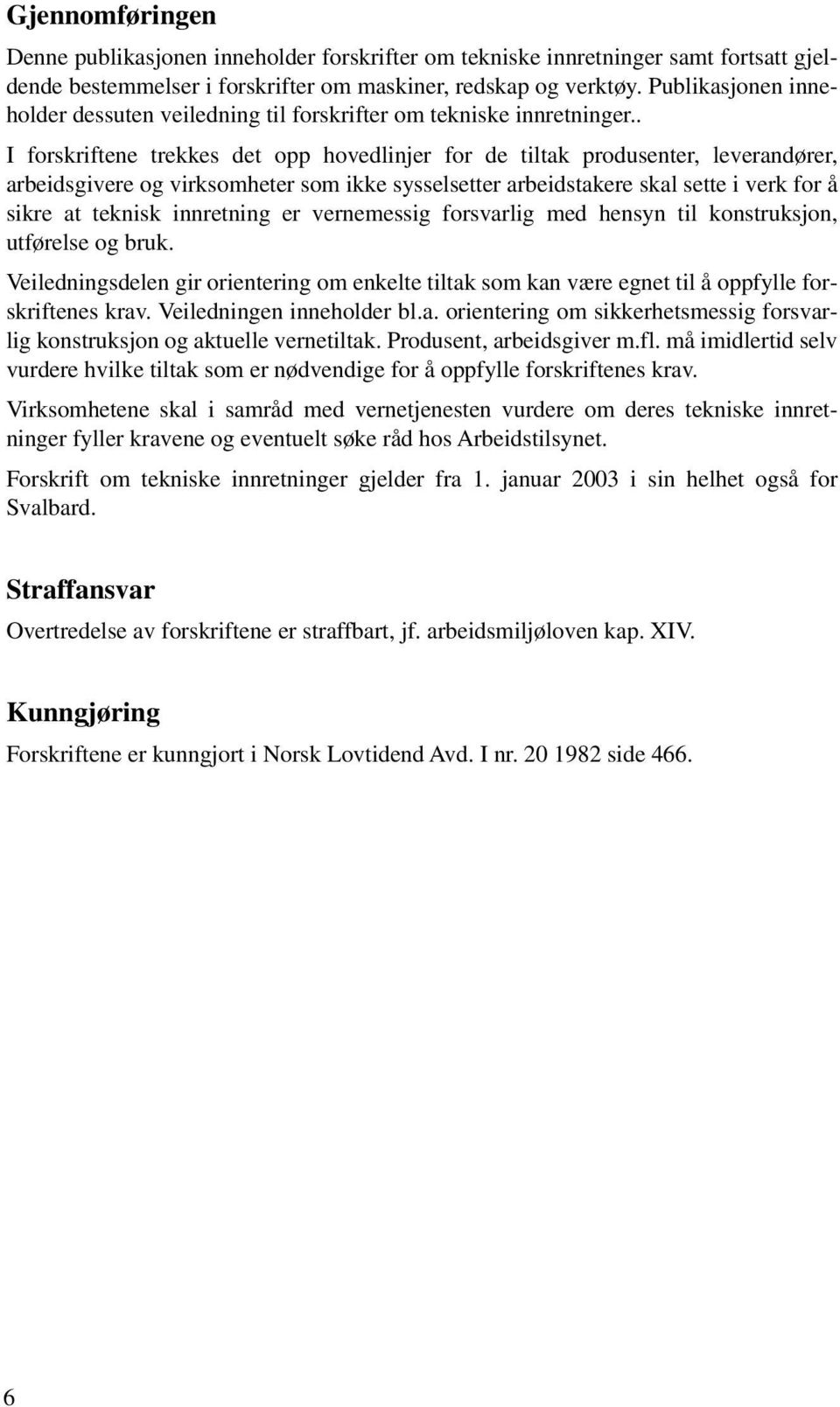 . I forskriftene trekkes det opp hovedlinjer for de tiltak produsenter, leverandører, arbeidsgivere og virksomheter som ikke sysselsetter arbeidstakere skal sette i verk for å sikre at teknisk