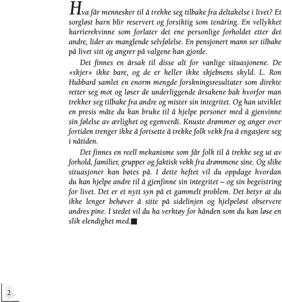 Det finnes en årsak til disse alt for vanlige situasjonene. De «skjer» ikke bare, og de er heller ikke skjebnens skyld. L.