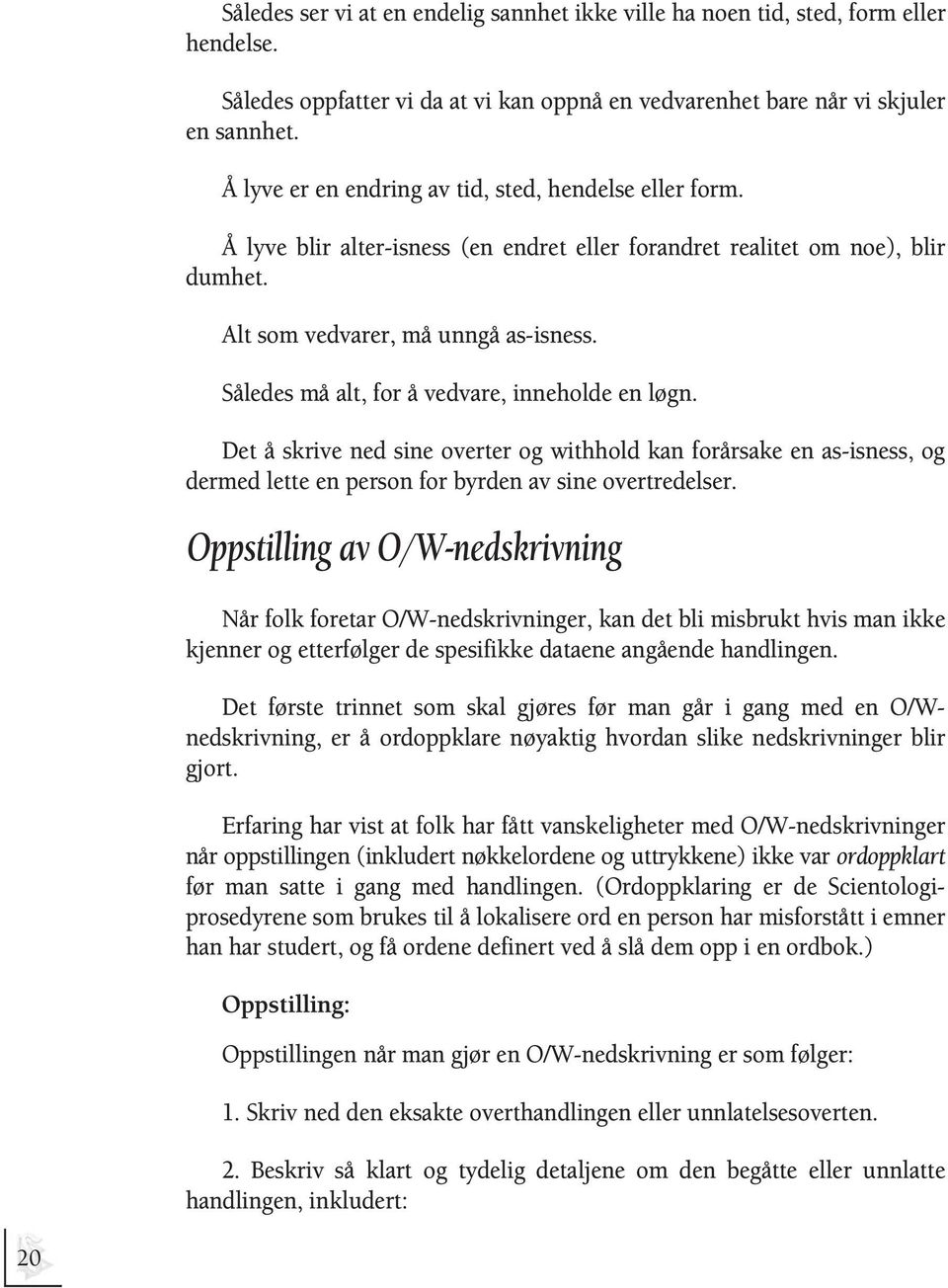 Således må alt, for å vedvare, inneholde en løgn. Det å skrive ned sine overter og withhold kan forårsake en as-isness, og dermed lette en person for byrden av sine overtredelser.