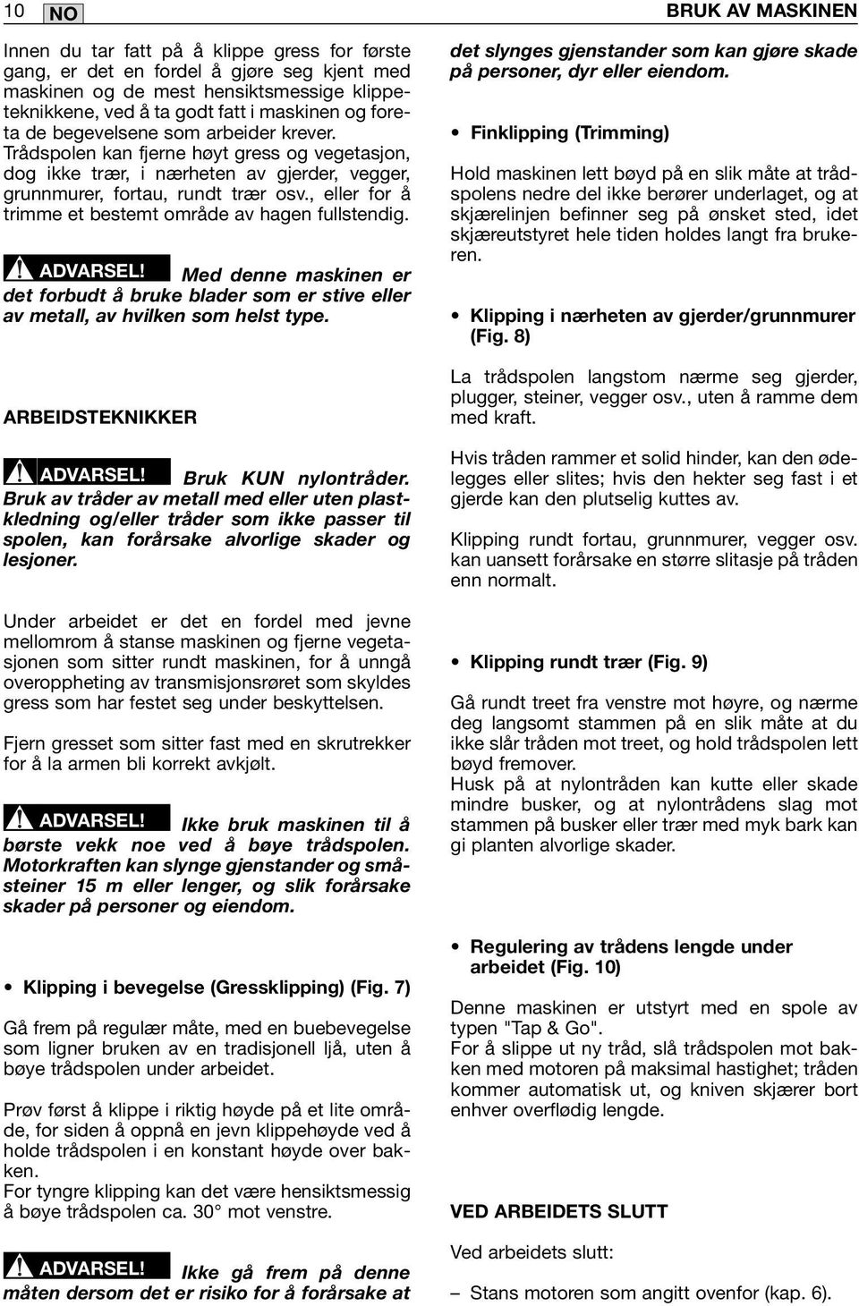 , eller for å trimme et bestemt område av hagen fullstendig. ADVARSEL! Med denne maskinen er det forbudt å bruke blader som er stive eller av metall, av hvilken som helst type.