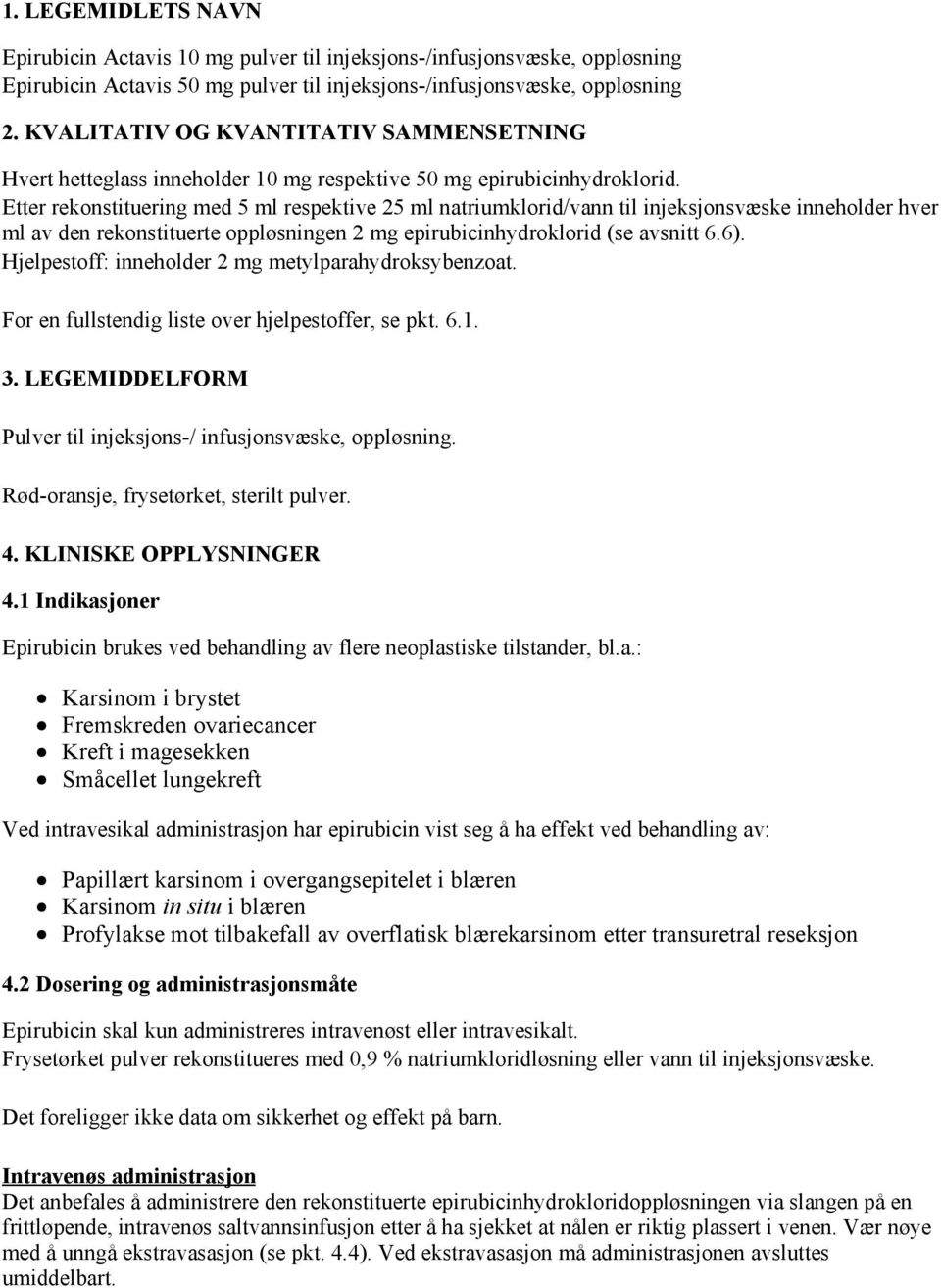 Etter rekonstituering med 5 ml respektive 25 ml natriumklorid/vann til injeksjonsvæske inneholder hver ml av den rekonstituerte oppløsningen 2 mg epirubicinhydroklorid (se avsnitt 6.6).