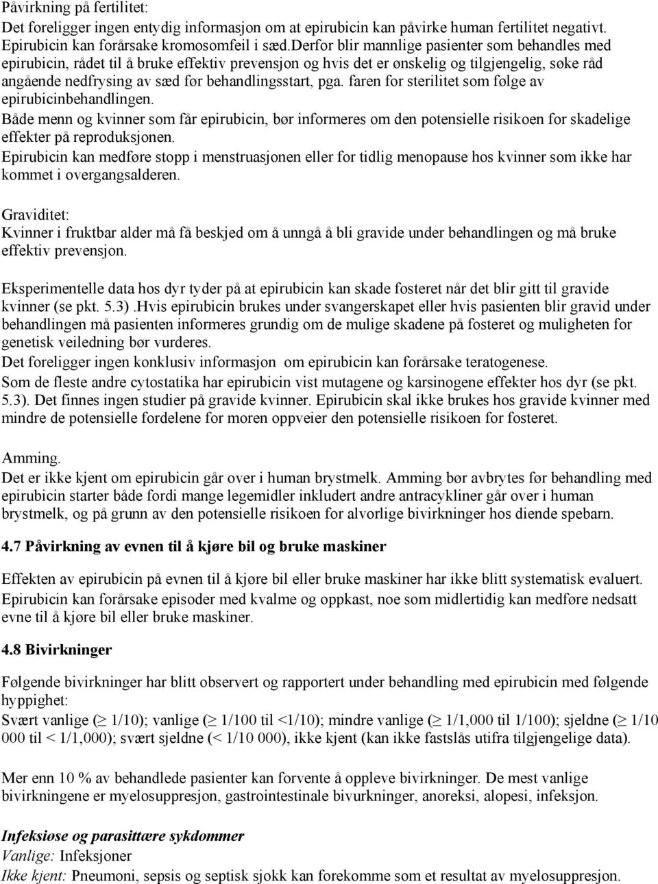 pga. faren for sterilitet som følge av epirubicinbehandlingen. Både menn og kvinner som får epirubicin, bør informeres om den potensielle risikoen for skadelige effekter på reproduksjonen.