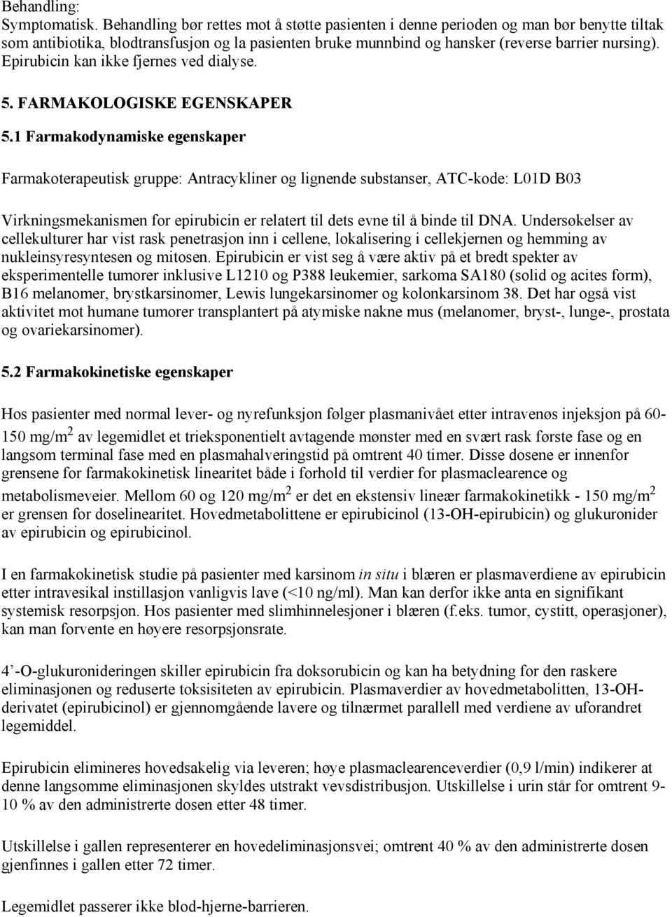 Epirubicin kan ikke fjernes ved dialyse. 5. FARMAKOLOGISKE EGENSKAPER 5.