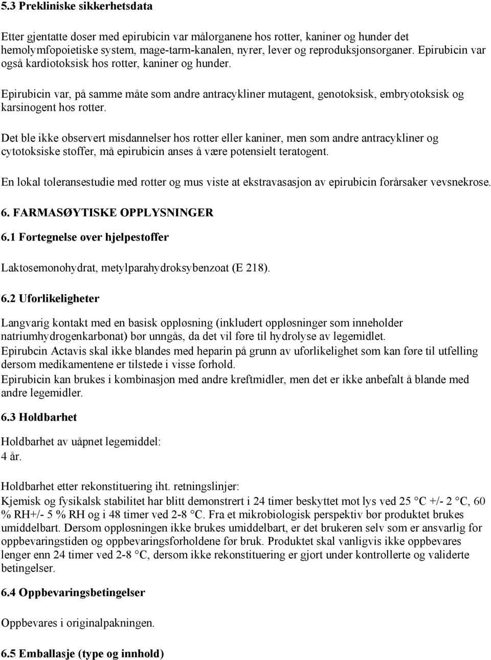 Epirubicin var, på samme måte som andre antracykliner mutagent, genotoksisk, embryotoksisk og karsinogent hos rotter.