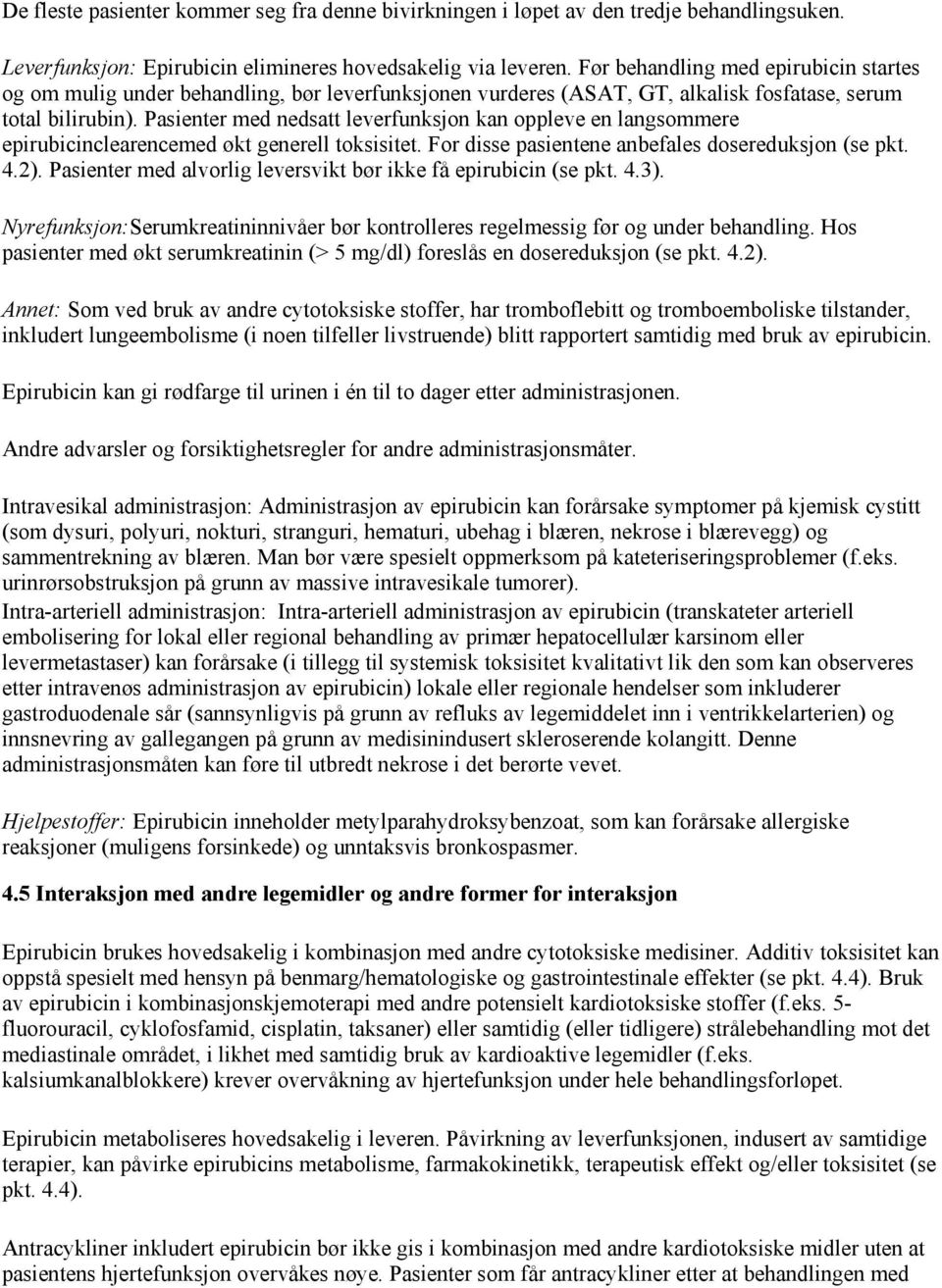 Pasienter med nedsatt leverfunksjon kan oppleve en langsommere epirubicinclearencemed økt generell toksisitet. For disse pasientene anbefales dosereduksjon (se pkt. 4.2).