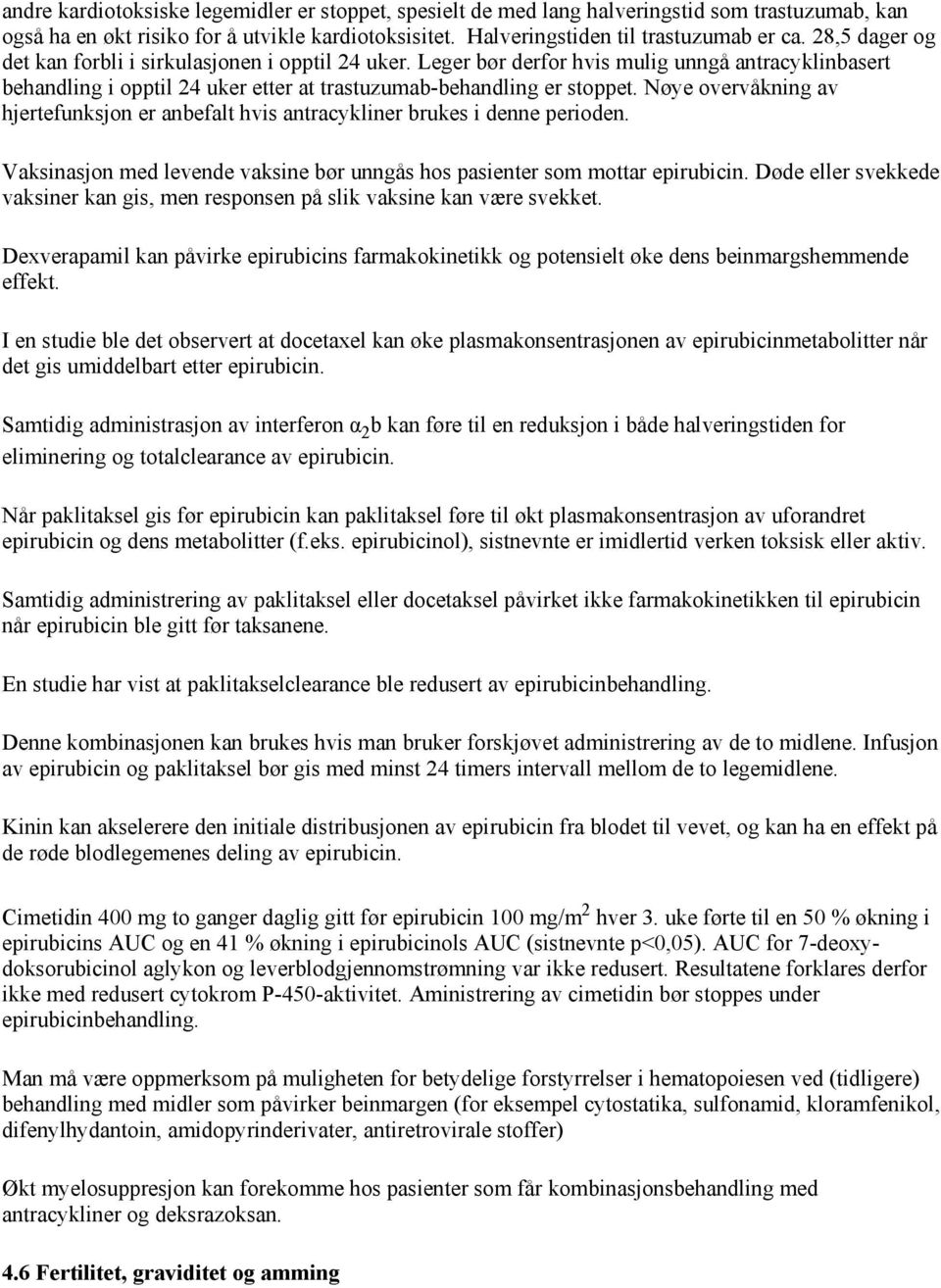 Nøye overvåkning av hjertefunksjon er anbefalt hvis antracykliner brukes i denne perioden. Vaksinasjon med levende vaksine bør unngås hos pasienter som mottar epirubicin.