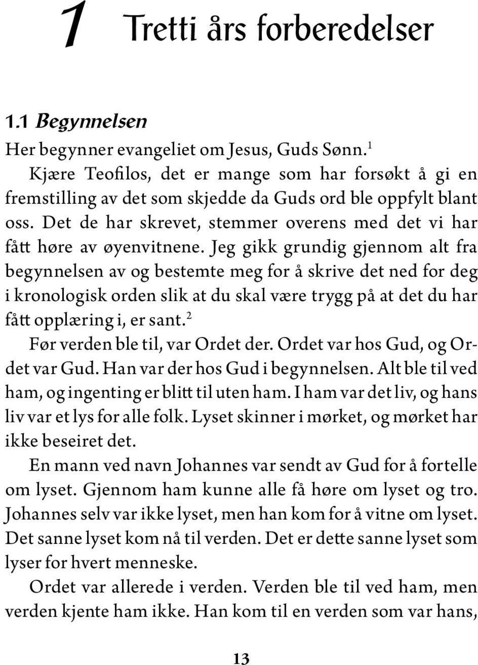 Jeg gikk grundig gjennom alt fra begynnelsen av og bestemte meg for å skrive det ned for deg i kronologisk orden slik at du skal være trygg på at det du har fått opplæring i, er sant.