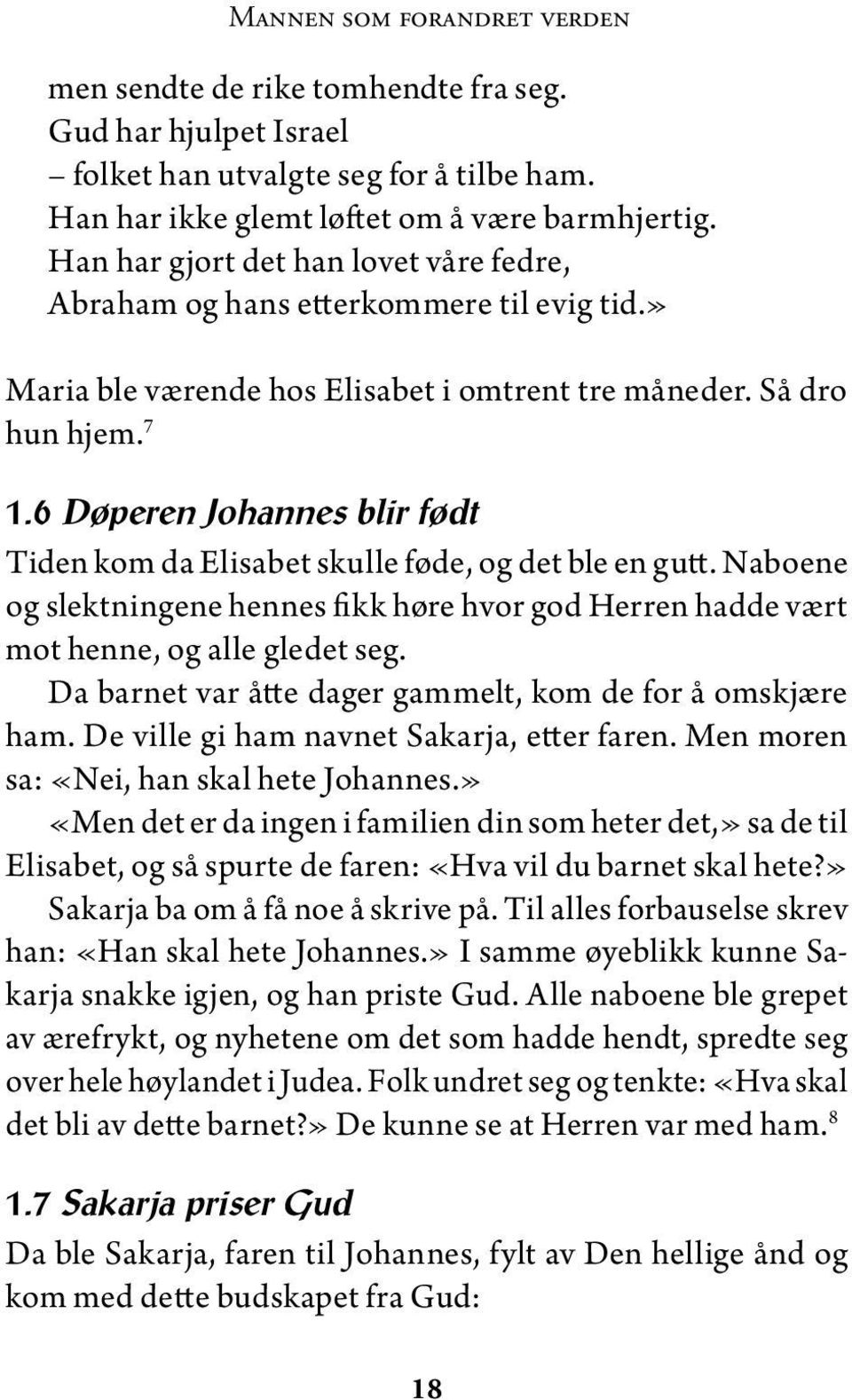 6 Døperen Johannes blir født Tiden kom da Elisabet skulle føde, og det ble en gutt. Naboene og slektningene hennes fikk høre hvor god Herren hadde vært mot henne, og alle gledet seg.