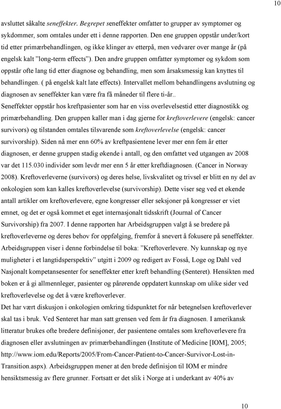 Den andre gruppen omfatter symptomer og sykdom som oppstår ofte lang tid etter diagnose og behandling, men som årsaksmessig kan knyttes til behandlingen. ( på engelsk kalt late effects).