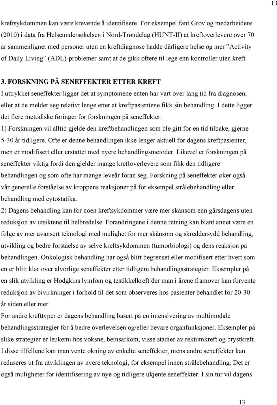 helse og mer Activity of Daily Living (ADL)-problemer samt at de gikk oftere til lege enn kontroller uten kreft. 3.